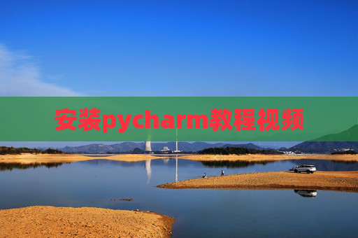安装pycharm教程视频 安装pycharm教程视频